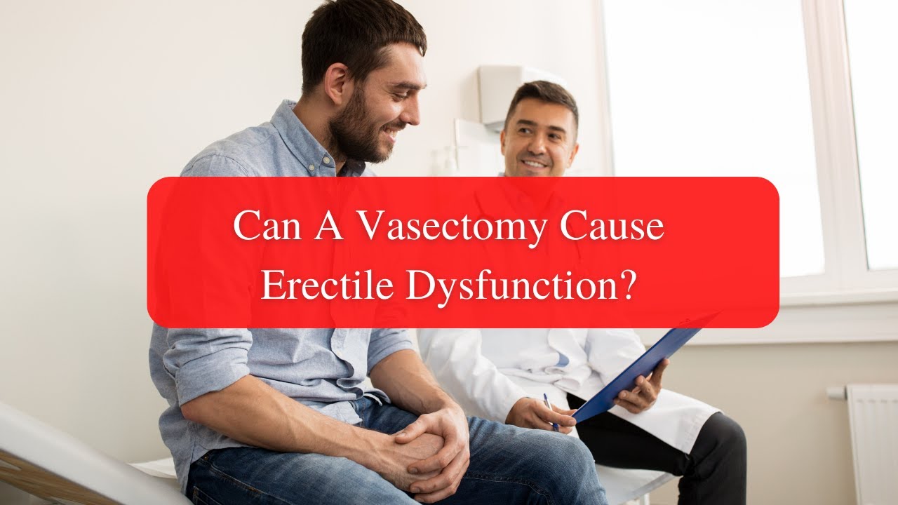 Will a Vasectomy Cause Erectile Dysfunction? Addressing Concerns About This Issue.