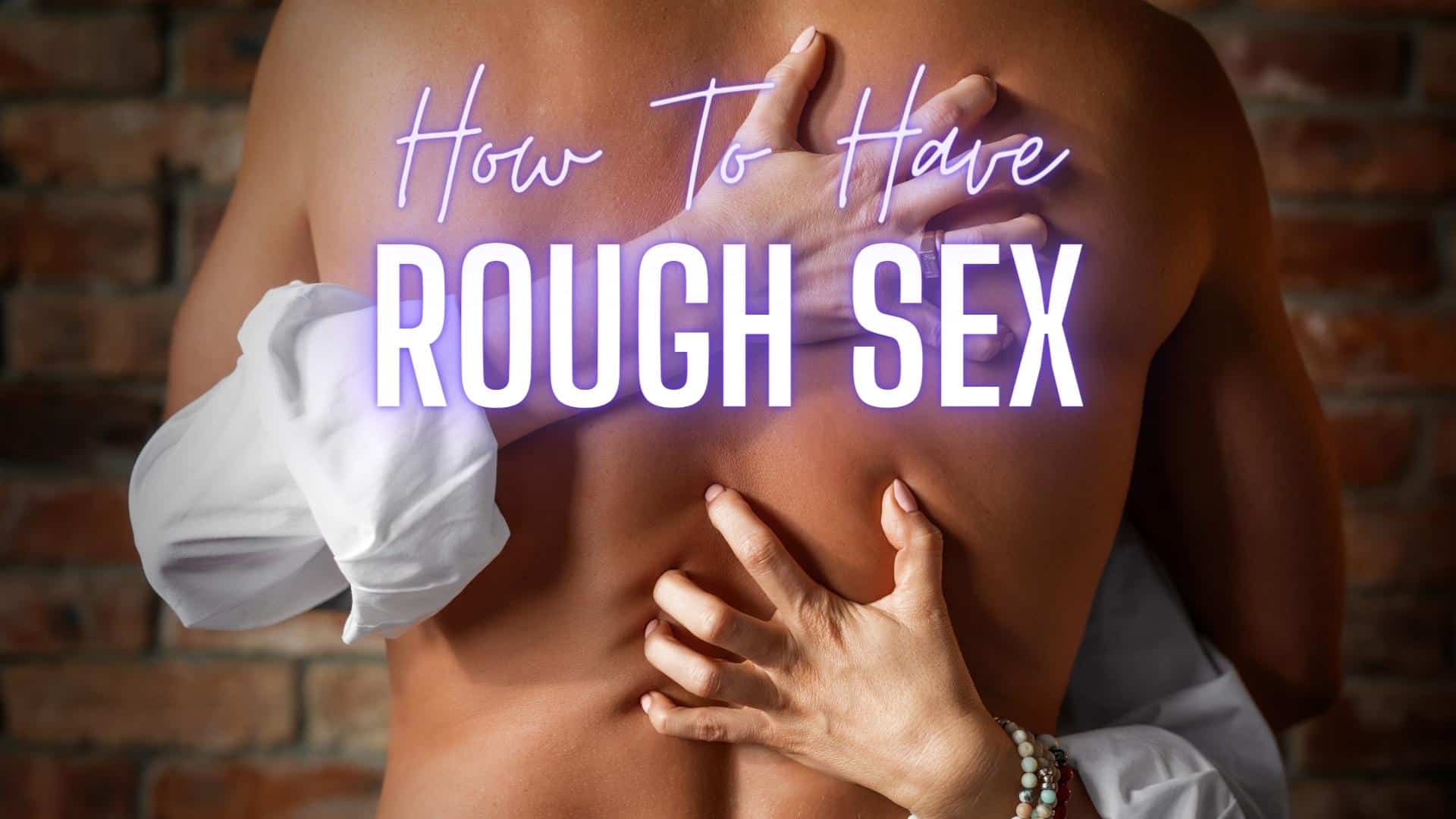 How to Have Rough Sex? A Beginners Guide to Hot Sex