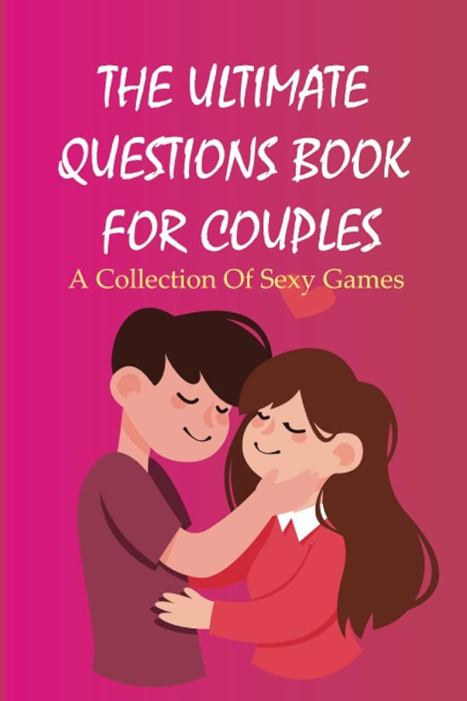 Sexual Question Game: The Ultimate Guide for Couples and Friends to Play