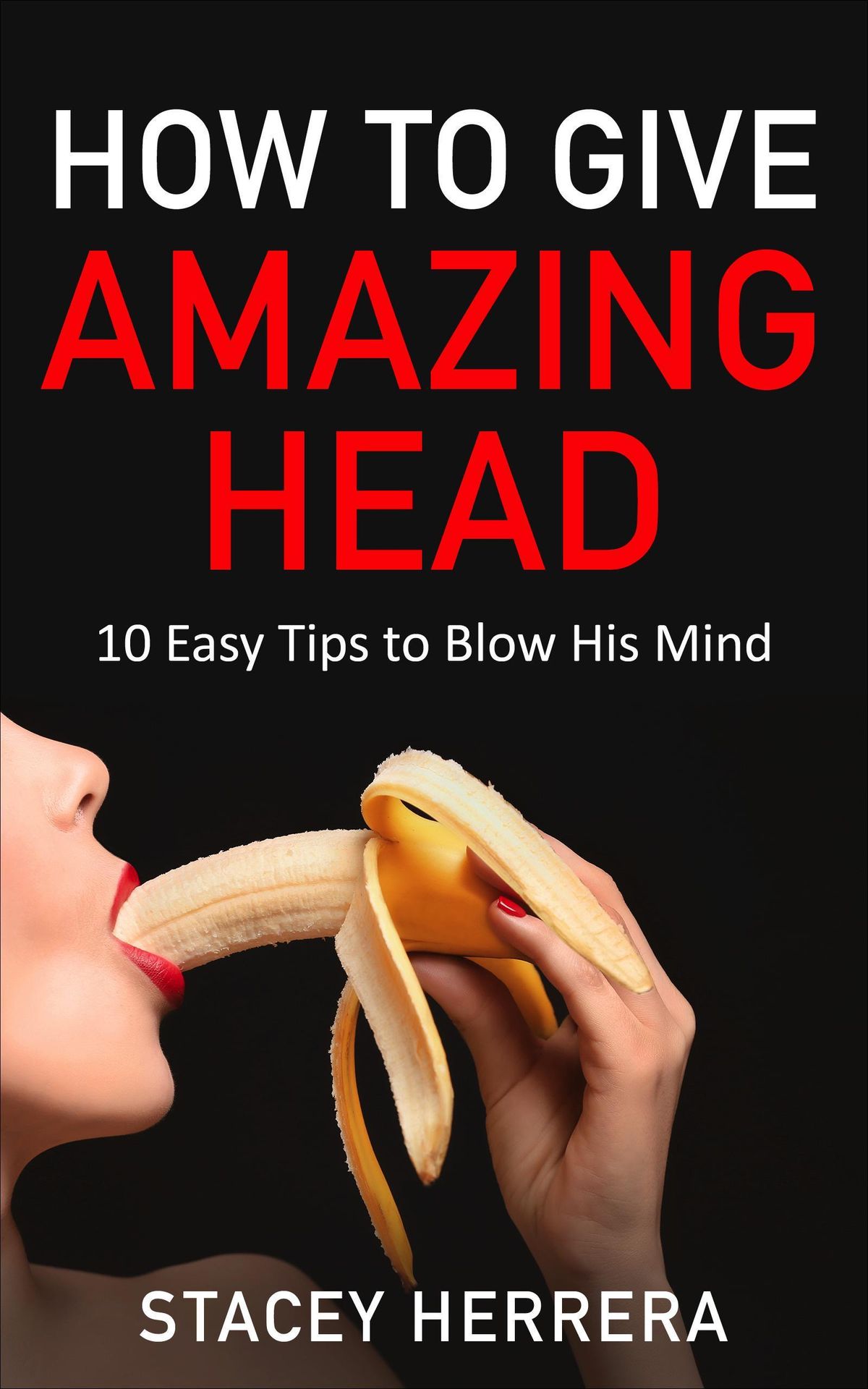 How To Give Guys Head: Simple Guide To Blow His Mind Now!