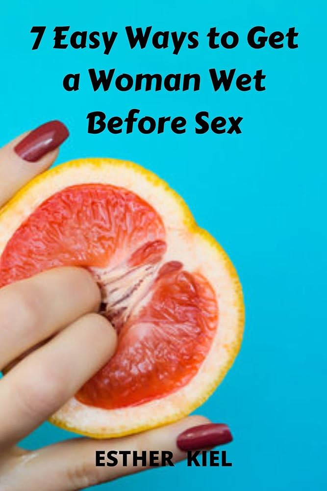 How to Get a Girl Wet: Simple Tips and Tricks to Turn Her On