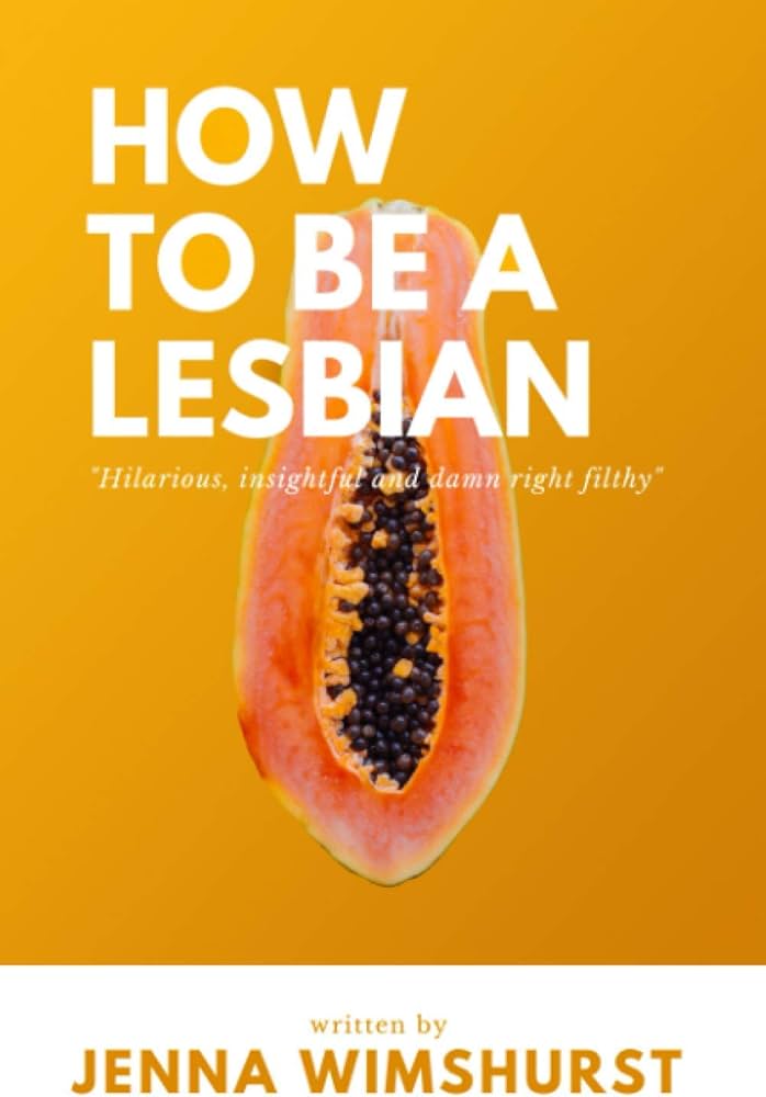 How to Be Les: Practical Tips for Coming Out and Living Your Authentic Lesbian Life.