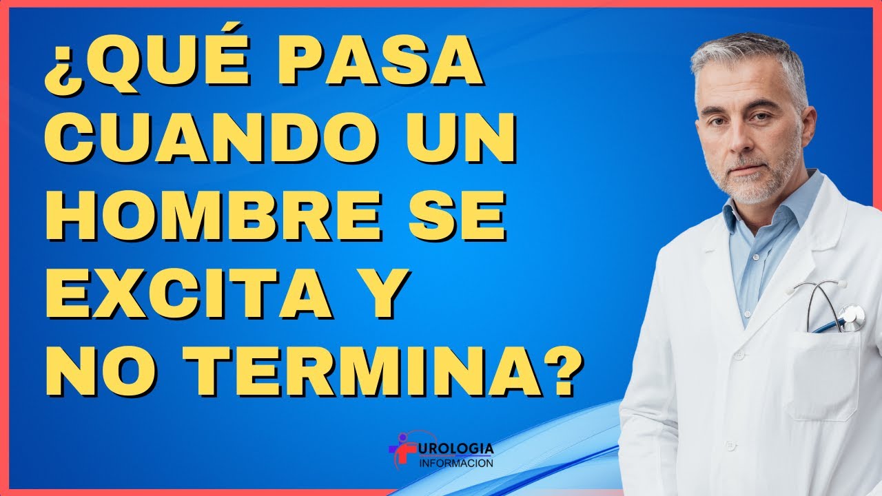 Male Excitement Without Release: What Really Happens - que pasa cuando un hombre se excita y no termina