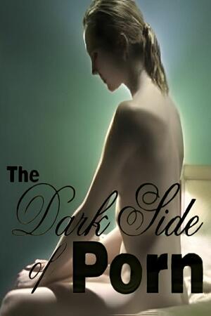 The Dark Side of the Porn: What You Need to Know Now
