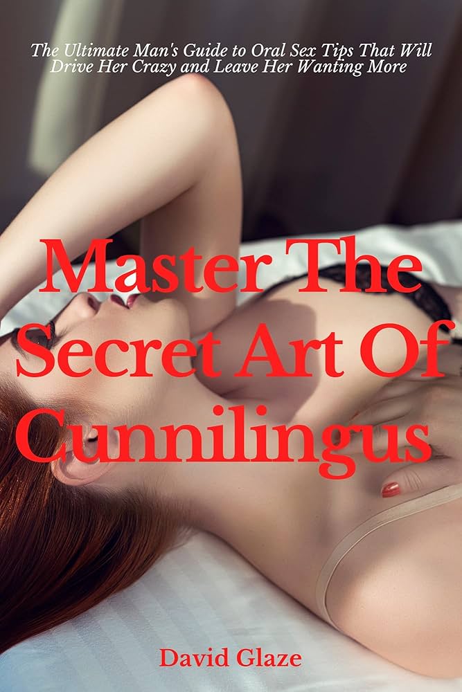 What defines the art of cunnilingus? (A beginners easy guide to giving amazing oral)