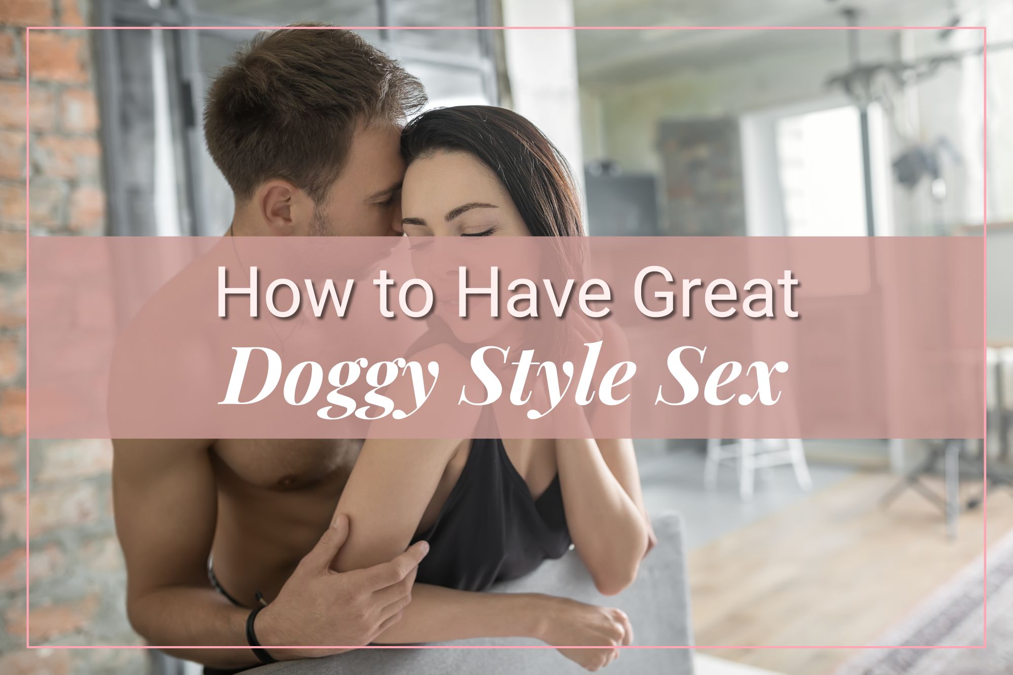 Doggy sex with women comfortable and fun? (Talk about these things for an amazing time for her).