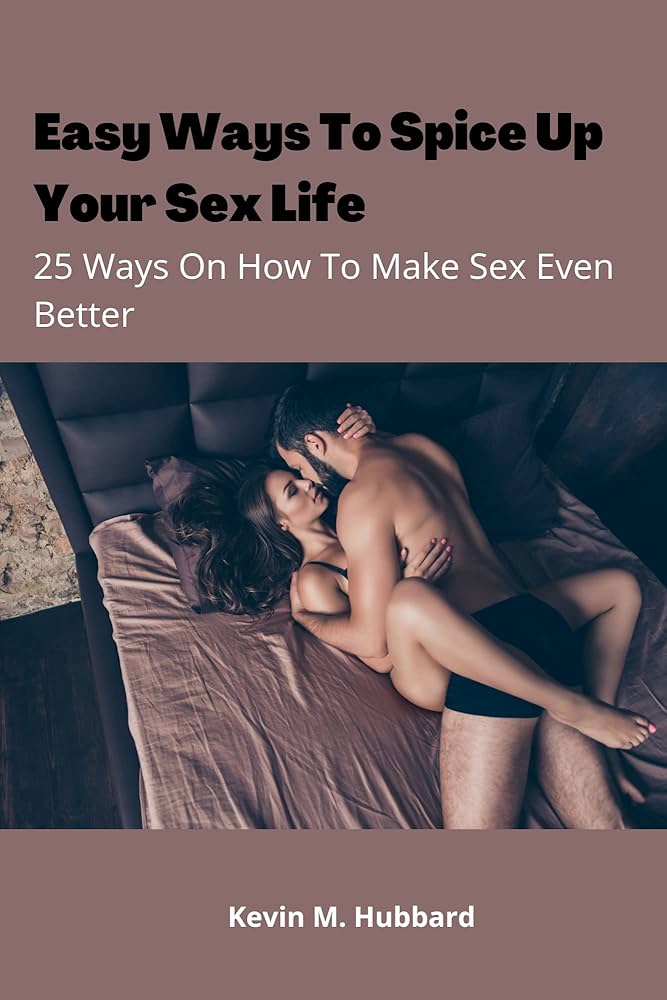 Fresh ways to spice up my sex life (implement easy changes for better intimacy starting today)