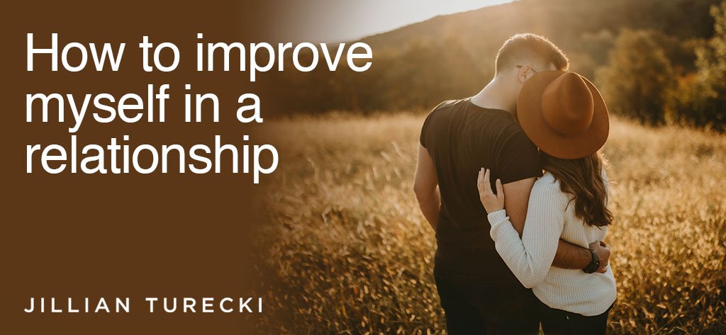 How to better myself in a relationship starting now (A simple guide to being a better partner)