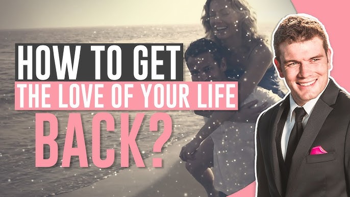 How to Get the Love of Your Life Back With 3 Simple Ways Today